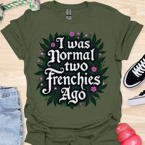 I was normal two frenchies ago - V2 - Elegant Flowery T-Shirt